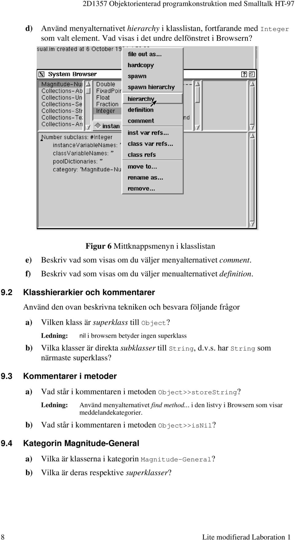 2 Klasshierarkier och kommentarer Använd den ovan beskrivna tekniken och besvara följande frågor a) Vilken klass är superklass till Object?