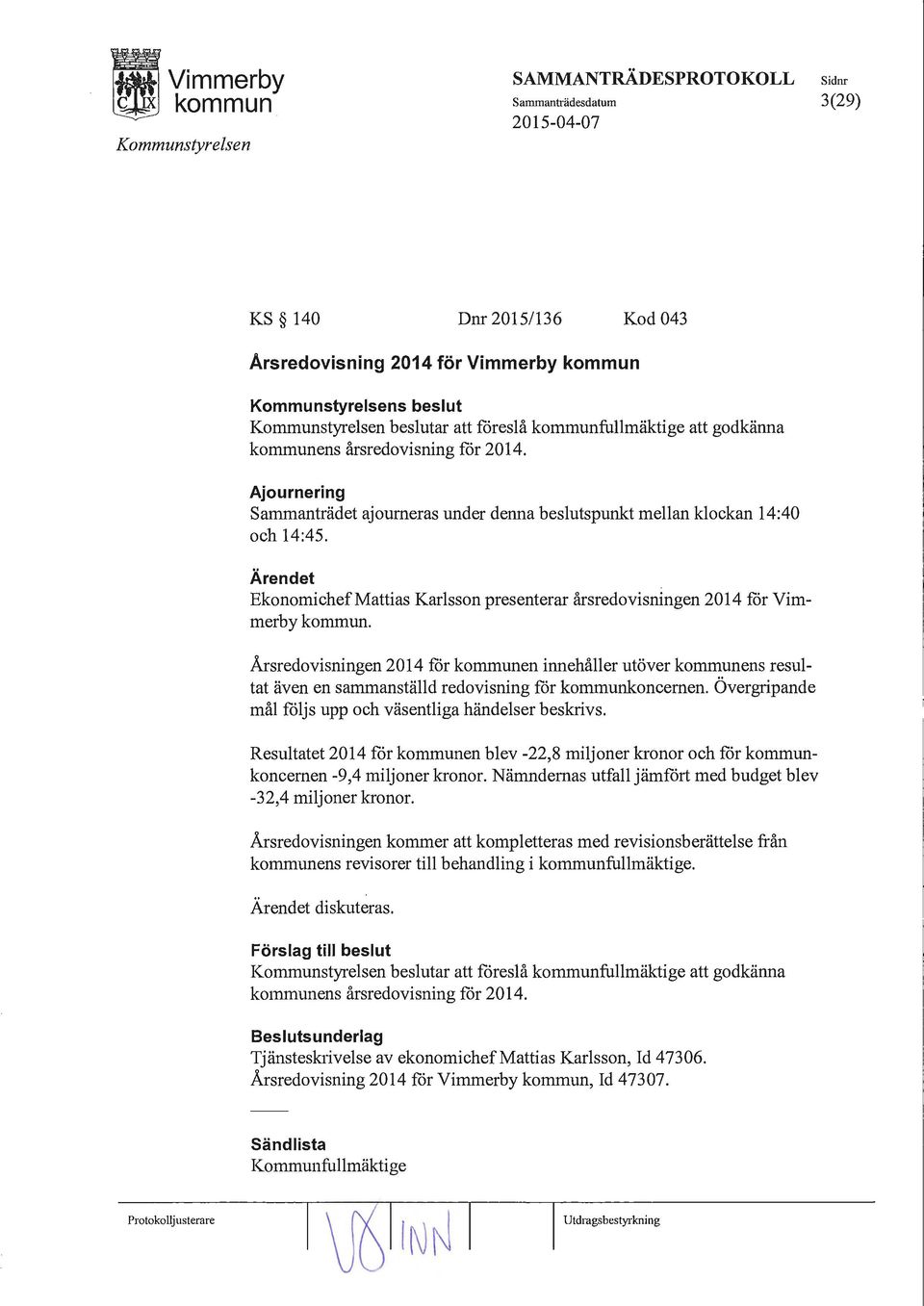 Årsredovisningen 2014 får en innehåller utöver ens resultat även en sammanställd redovisning for koncernen. Övergripande mål följs upp och väsentliga händelser beskrivs.