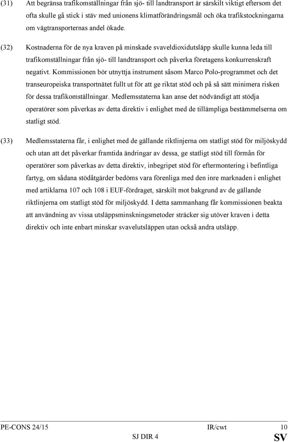 (32) Kostnaderna för de nya kraven på minskade svaveldioxidutsläpp skulle kunna leda till trafikomställningar från sjö- till landtransport och påverka företagens konkurrenskraft negativt.