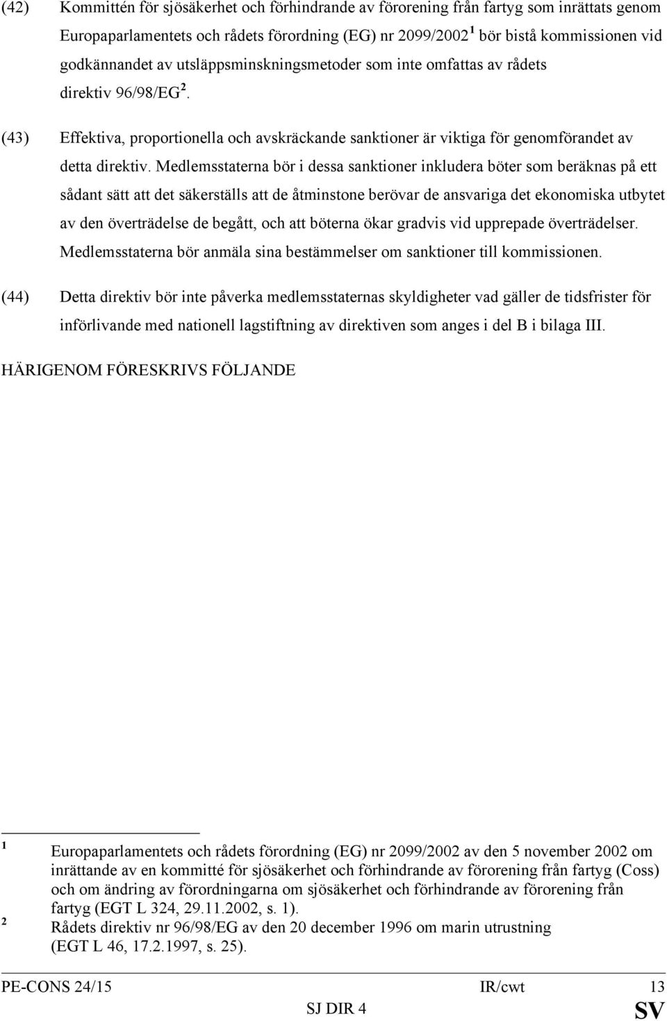 Medlemsstaterna bör i dessa sanktioner inkludera böter som beräknas på ett sådant sätt att det säkerställs att de åtminstone berövar de ansvariga det ekonomiska utbytet av den överträdelse de begått,