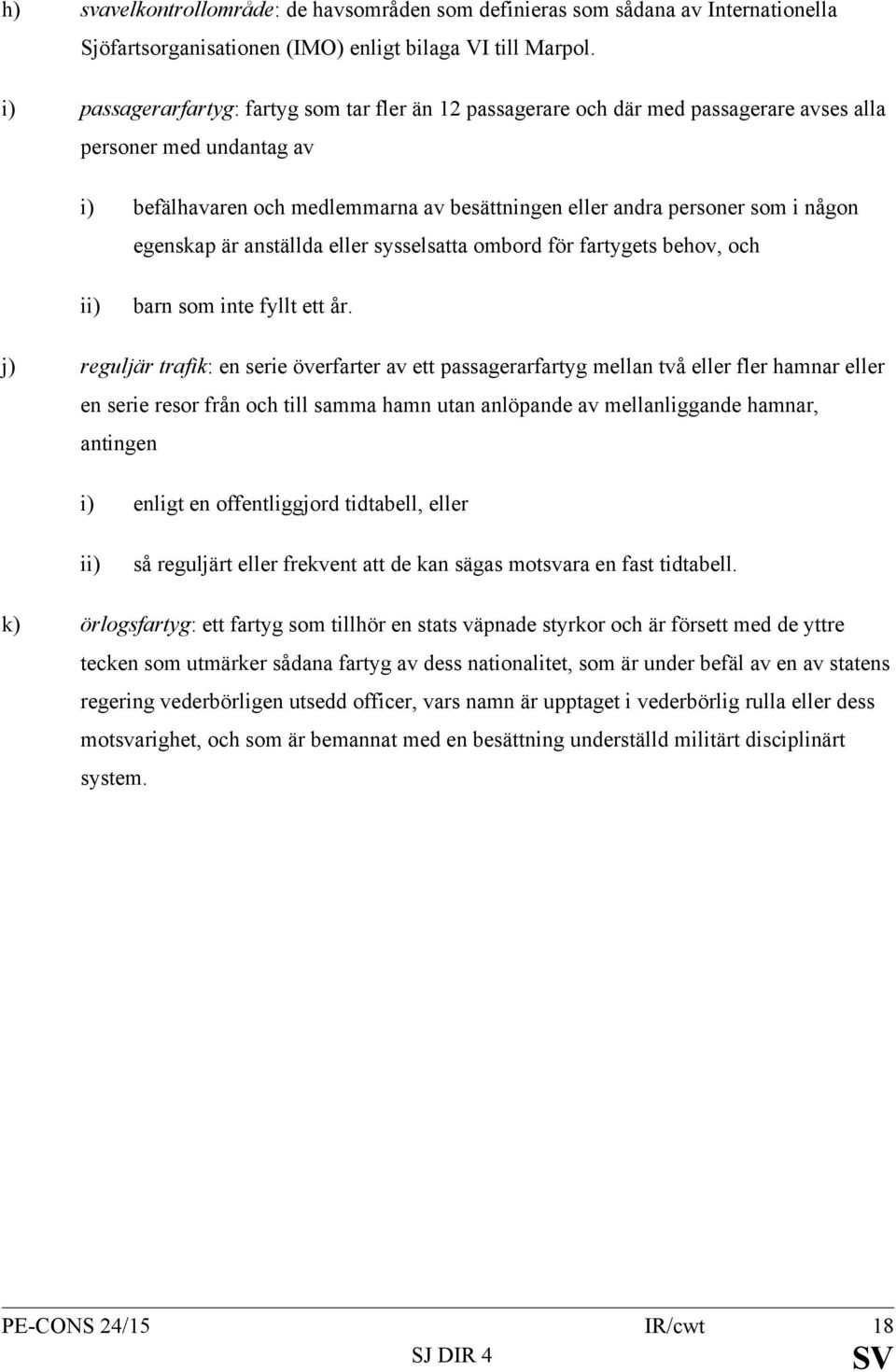 egenskap är anställda eller sysselsatta ombord för fartygets behov, och ii) barn som inte fyllt ett år.