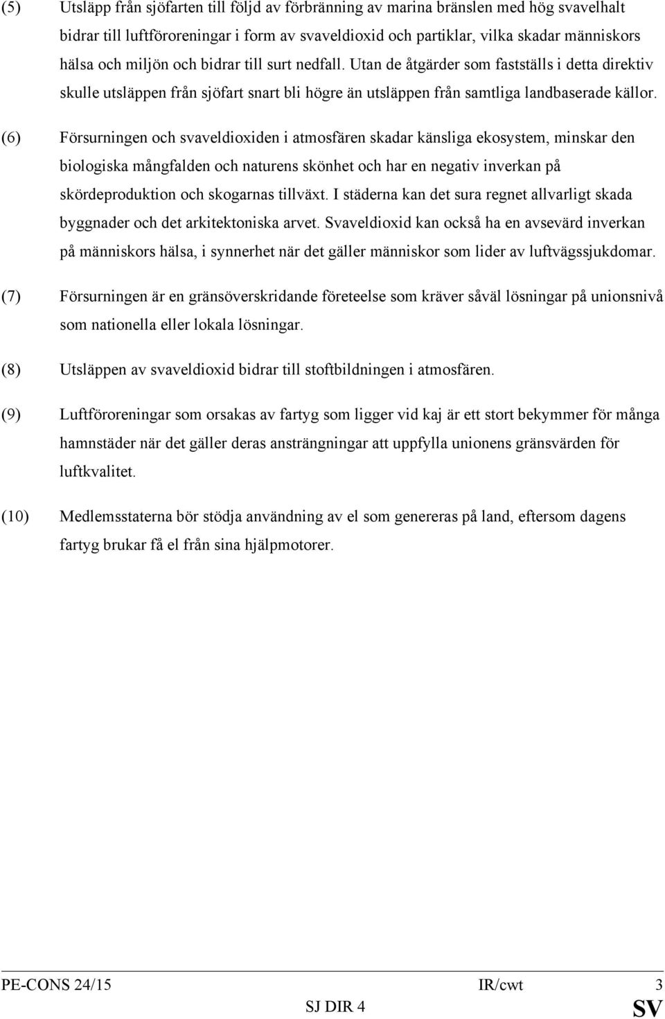 (6) Försurningen och svaveldioxiden i atmosfären skadar känsliga ekosystem, minskar den biologiska mångfalden och naturens skönhet och har en negativ inverkan på skördeproduktion och skogarnas