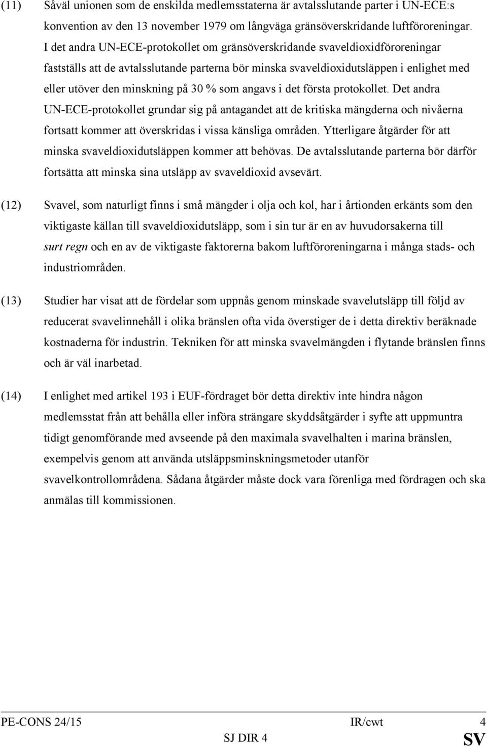 30 % som angavs i det första protokollet. Det andra UN-ECE-protokollet grundar sig på antagandet att de kritiska mängderna och nivåerna fortsatt kommer att överskridas i vissa känsliga områden.