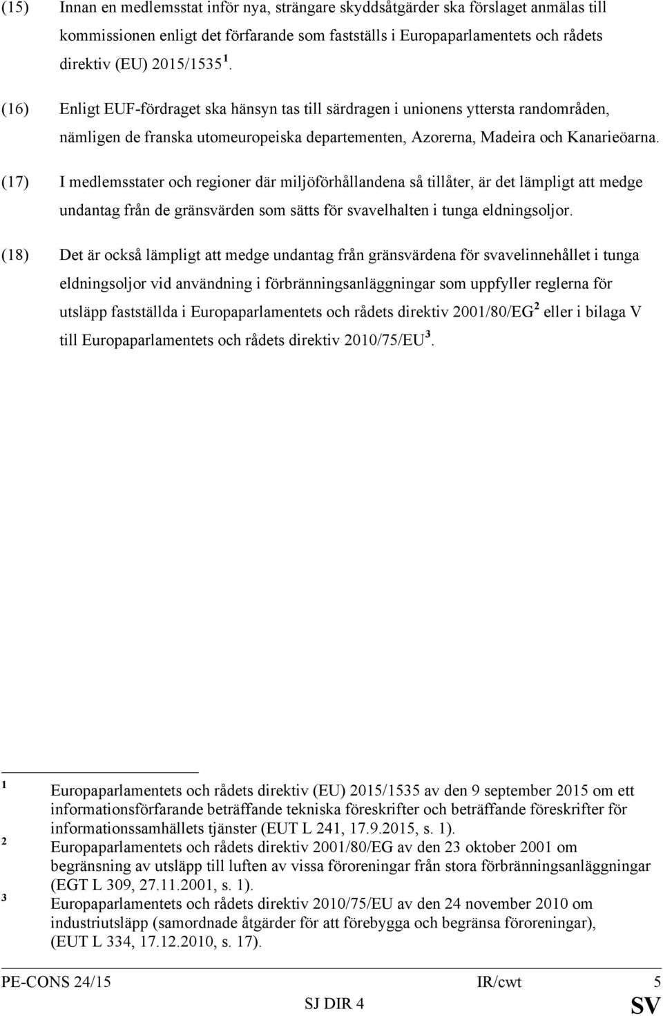 (17) I medlemsstater och regioner där miljöförhållandena så tillåter, är det lämpligt att medge undantag från de gränsvärden som sätts för svavelhalten i tunga eldningsoljor.