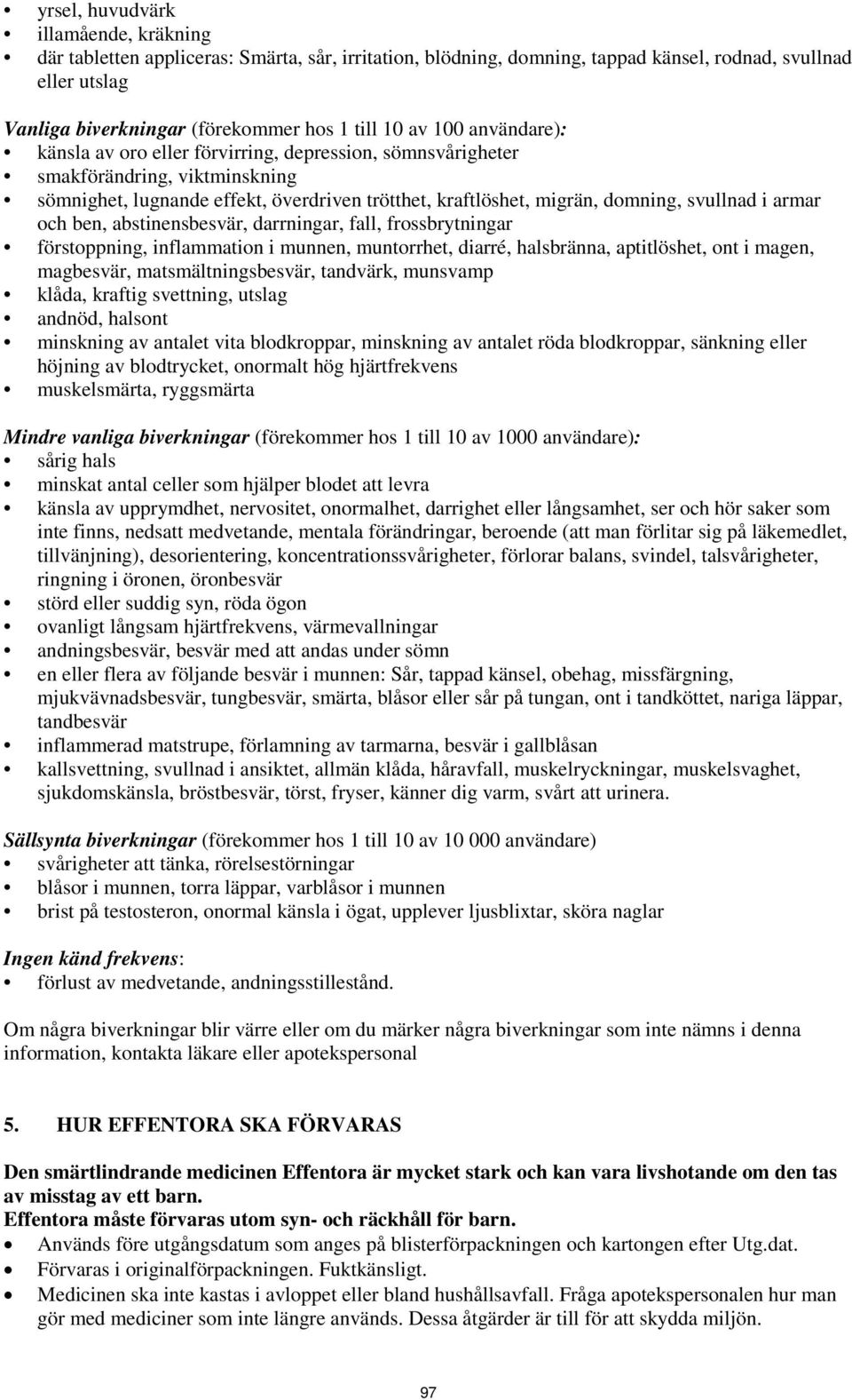 armar och ben, abstinensbesvär, darrningar, fall, frossbrytningar förstoppning, inflammation i munnen, muntorrhet, diarré, halsbränna, aptitlöshet, ont i magen, magbesvär, matsmältningsbesvär,