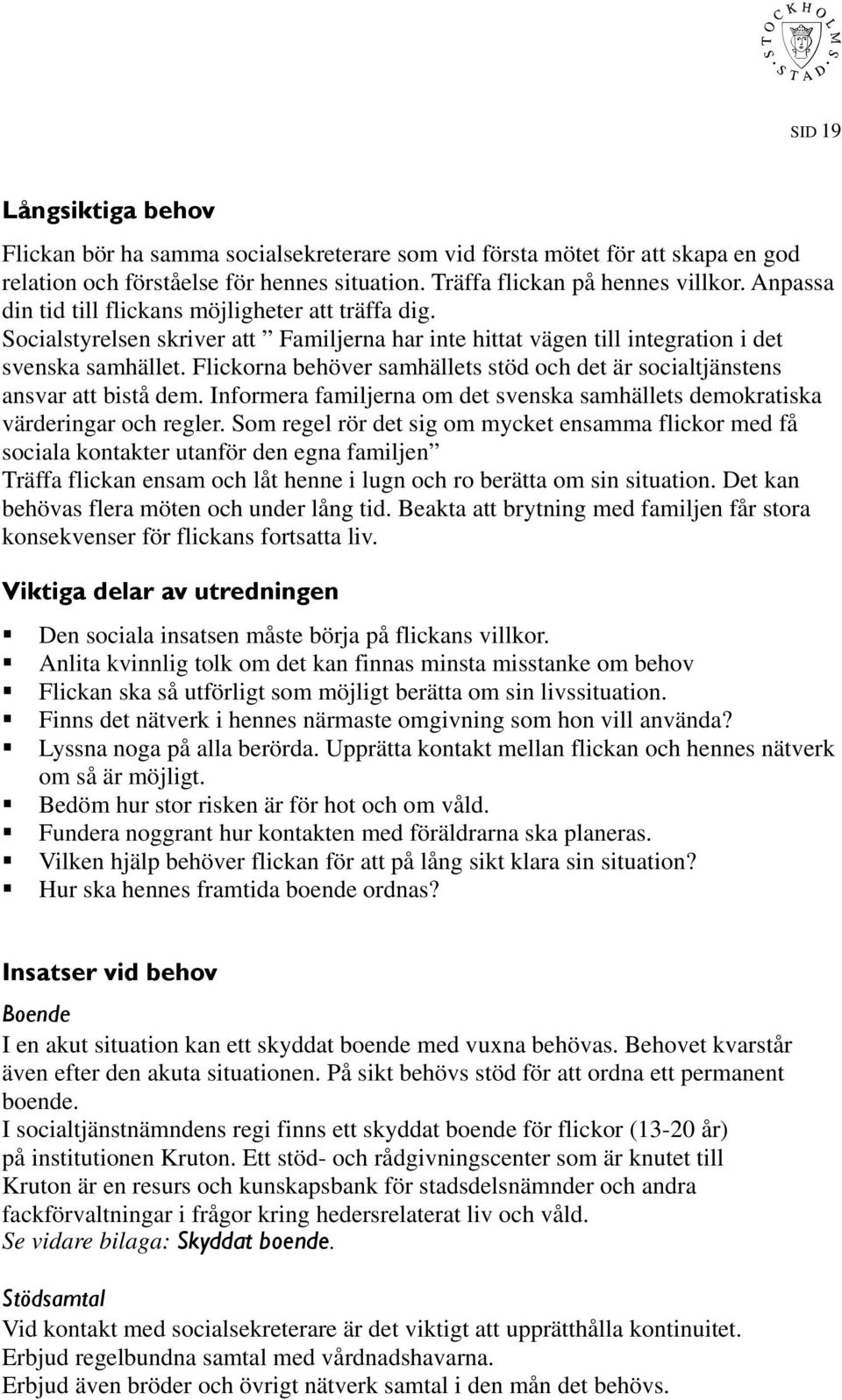 Flickorna behöver samhällets stöd och det är socialtjänstens ansvar att bistå dem. Informera familjerna om det svenska samhällets demokratiska värderingar och regler.