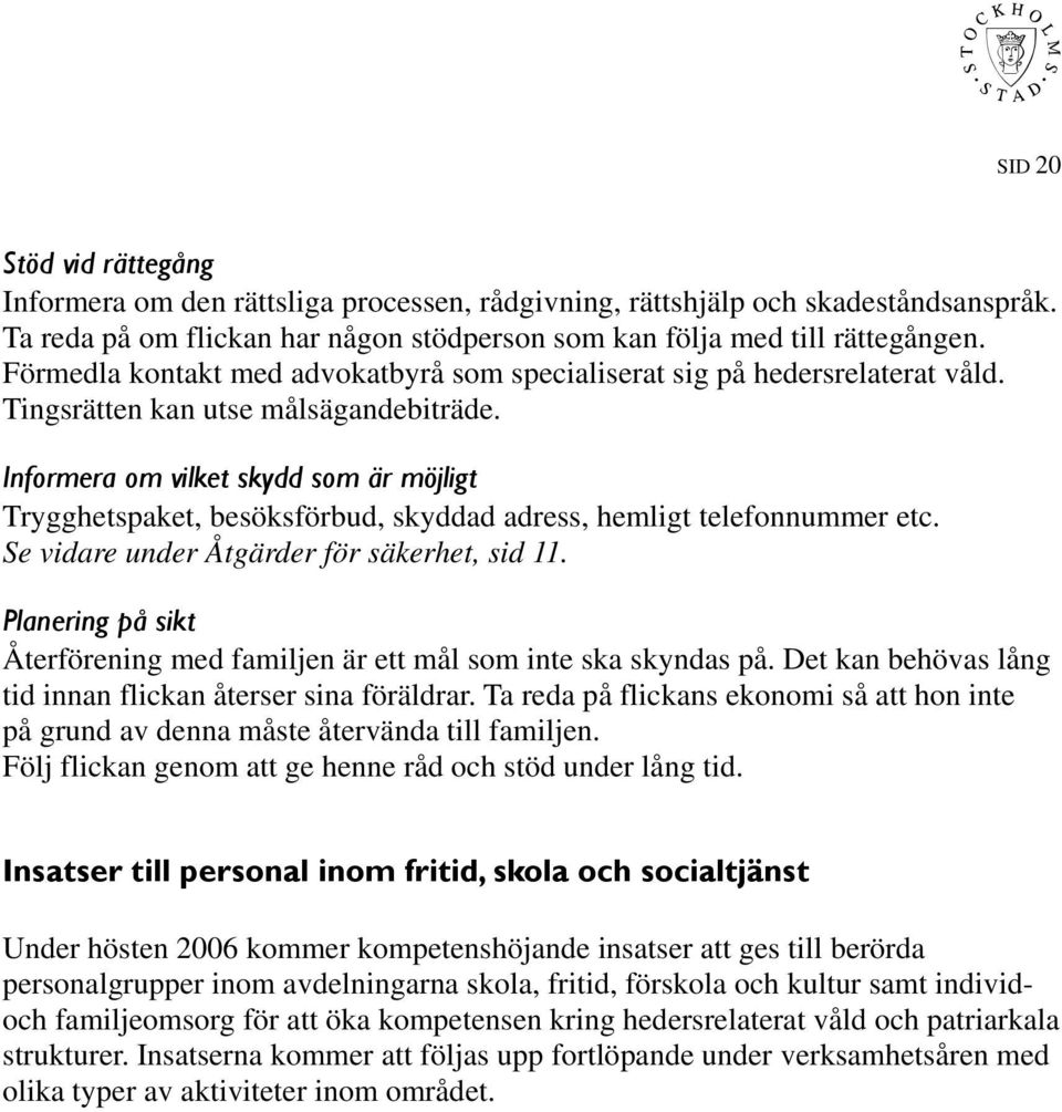 Informera om vilket skydd som är möjligt Trygghetspaket, besöksförbud, skyddad adress, hemligt telefonnummer etc. Se vidare under Åtgärder för säkerhet, sid 11.