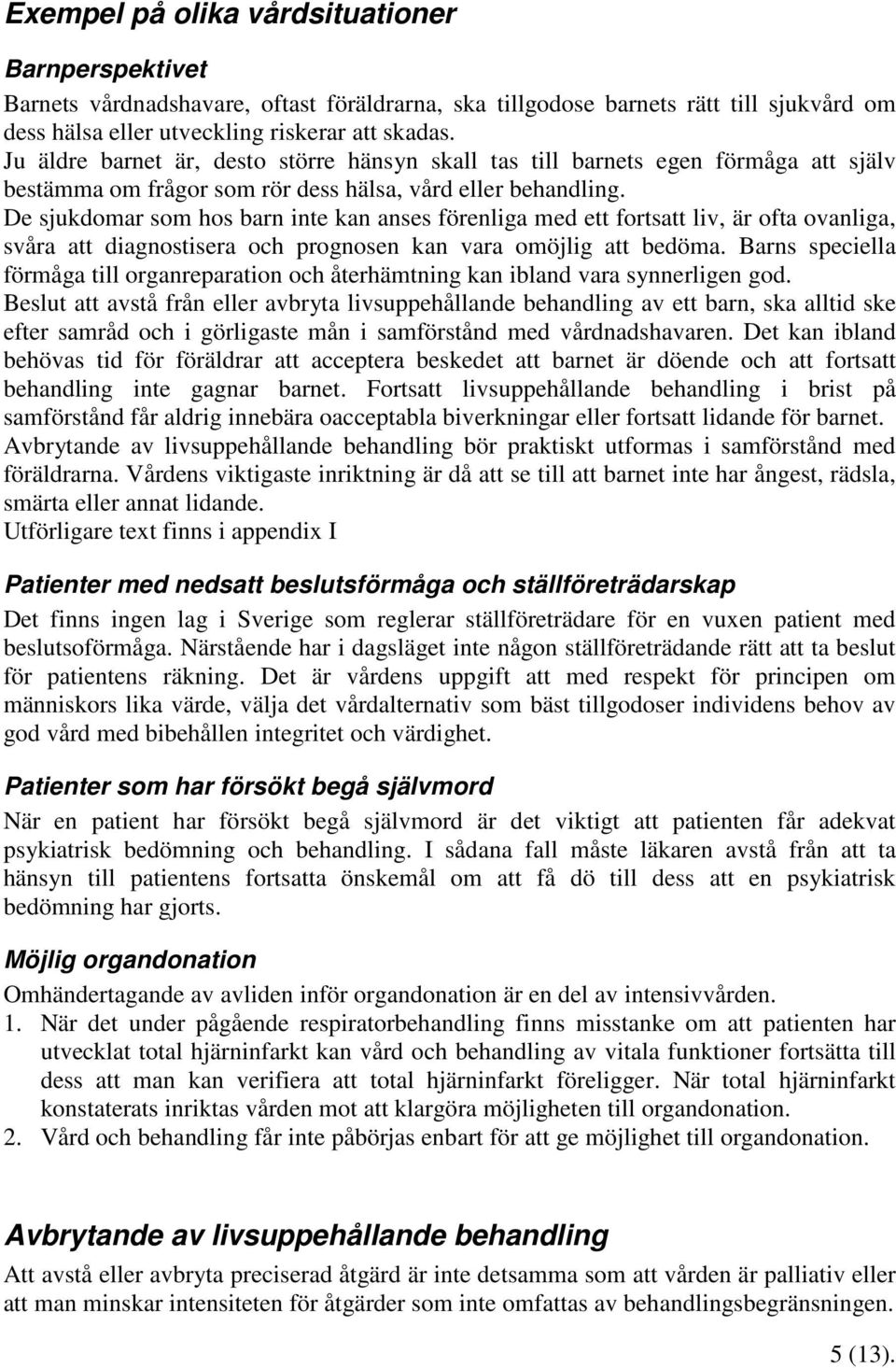 De sjukdomar som hos barn inte kan anses förenliga med ett fortsatt liv, är ofta ovanliga, svåra att diagnostisera och prognosen kan vara omöjlig att bedöma.