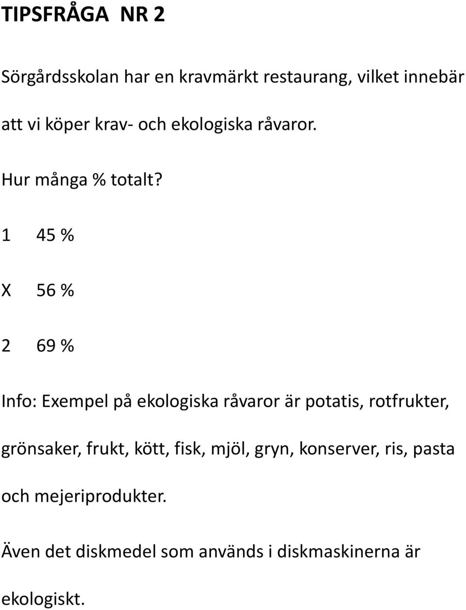 1 45 % X 56 % 2 69 % Info: Exempel på ekologiska råvaror är potatis, rotfrukter, grönsaker,