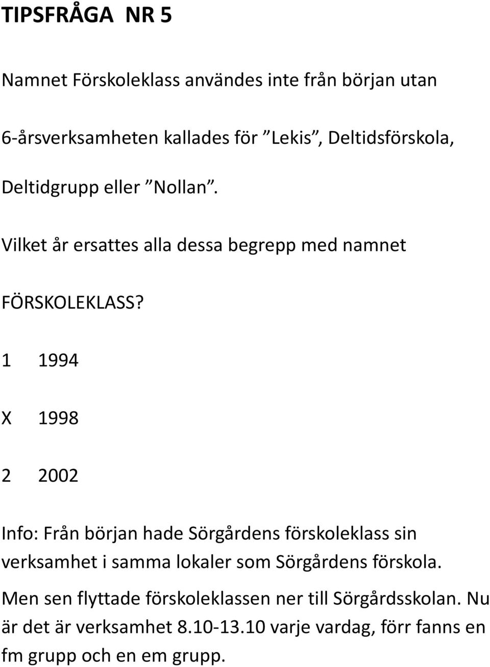 1 1994 X 1998 2 2002 Info: Från början hade Sörgårdens förskoleklass sin verksamhet i samma lokaler som Sörgårdens