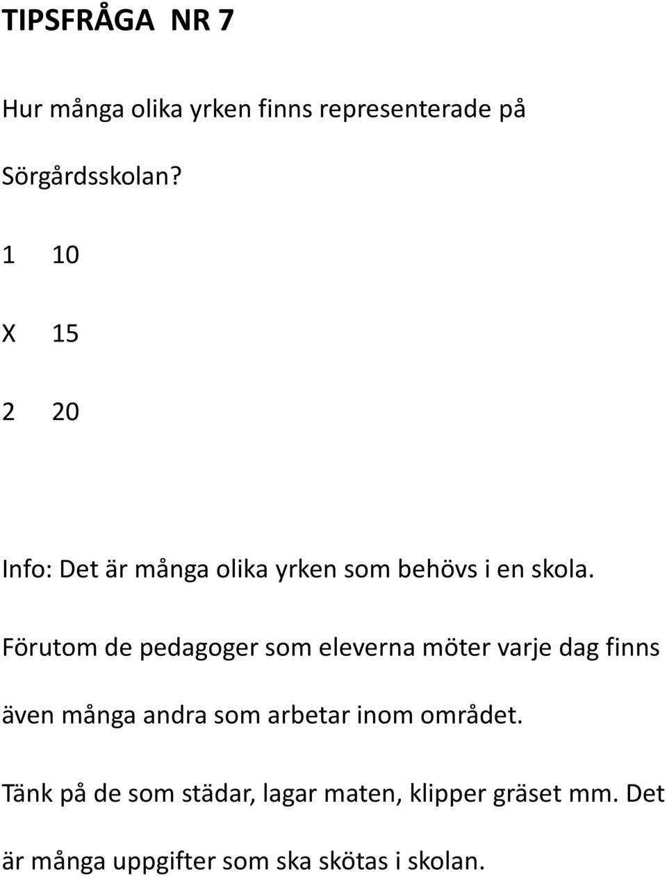 Förutom de pedagoger som eleverna möter varje dag finns även många andra som arbetar