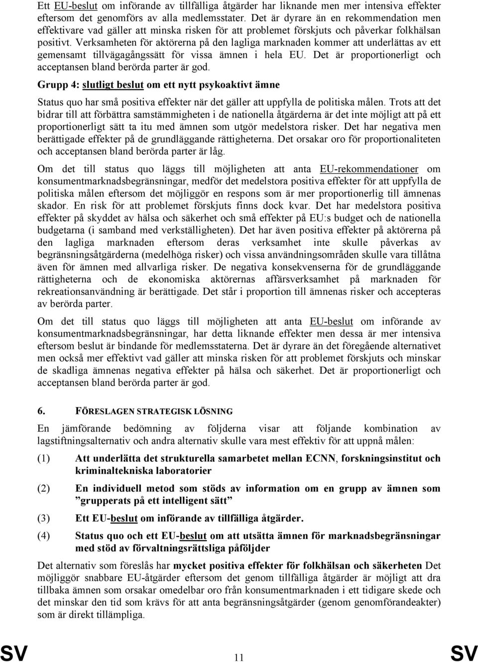 Verksamheten för aktörerna på den lagliga marknaden kommer att underlättas av ett gemensamt tillvägagångssätt för vissa ämnen i hela EU.