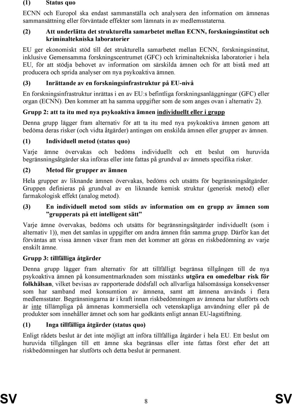 forskningsinstitut, inklusive Gemensamma forskningscentrumet (GFC) och kriminaltekniska laboratorier i hela EU, för att stödja behovet av information om särskilda ämnen och för att bistå med att