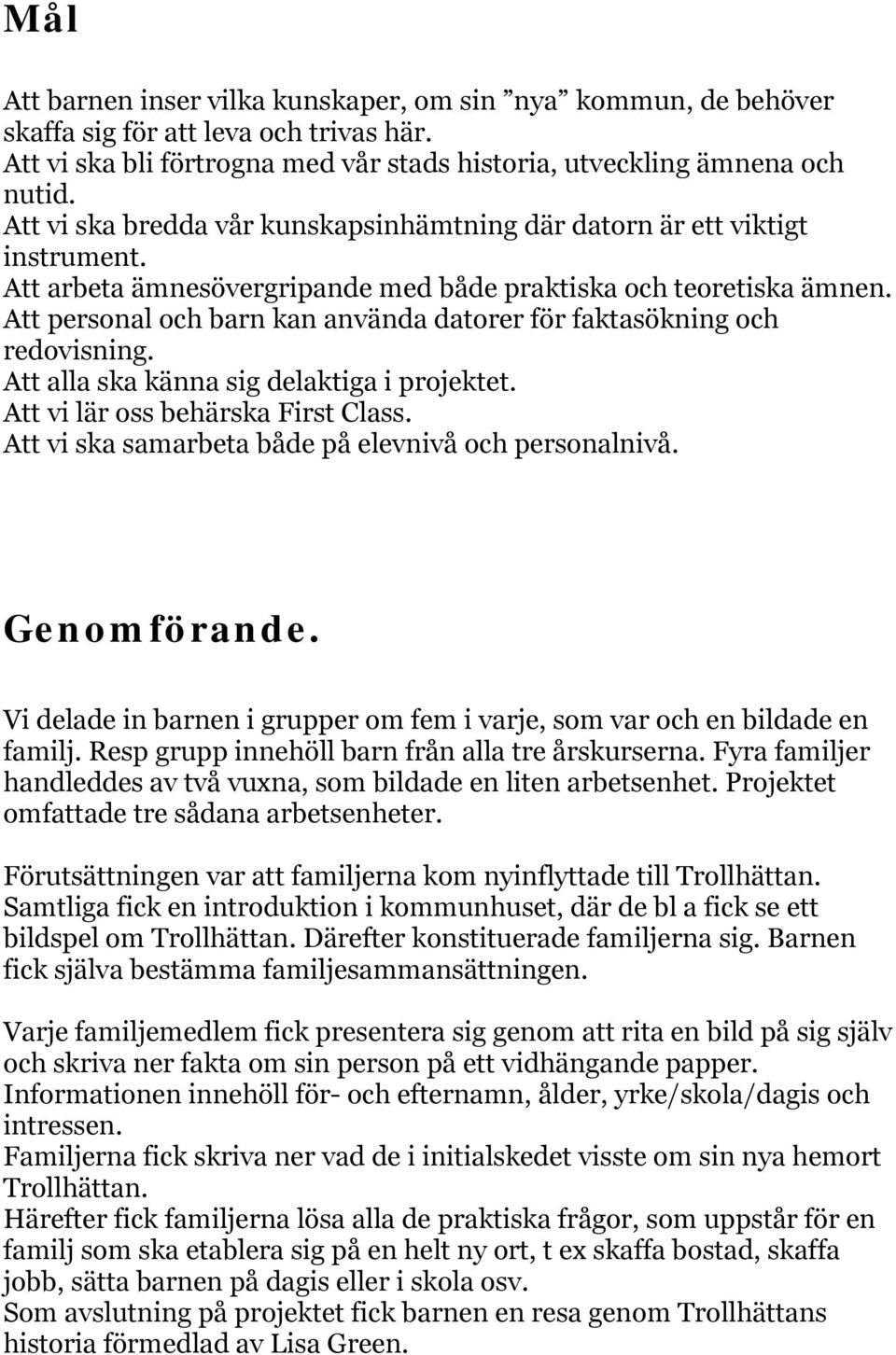 Att personal och barn kan använda datorer för faktasökning och redovisning. Att alla ska känna sig delaktiga i projektet. Att vi lär oss behärska First Class.