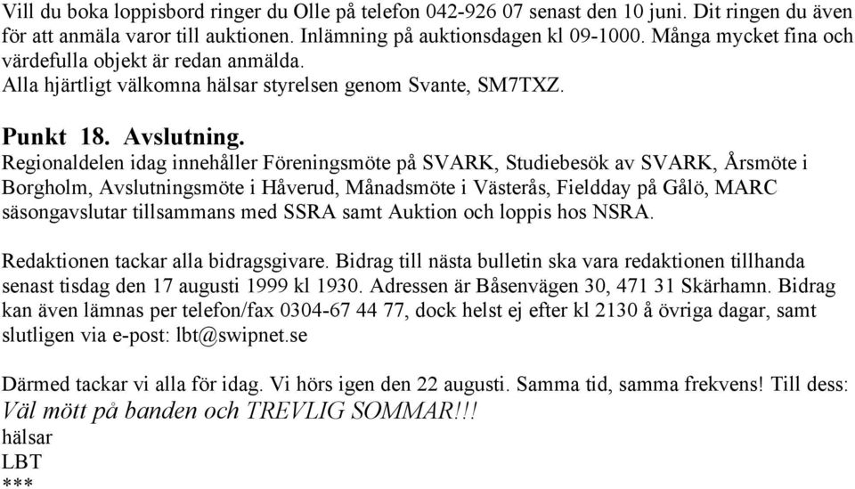 Regionaldelen idag innehåller Föreningsmöte på SVARK, Studiebesök av SVARK, Årsmöte i Borgholm, Avslutningsmöte i Håverud, Månadsmöte i Västerås, Fieldday på Gålö, MARC säsongavslutar tillsammans med