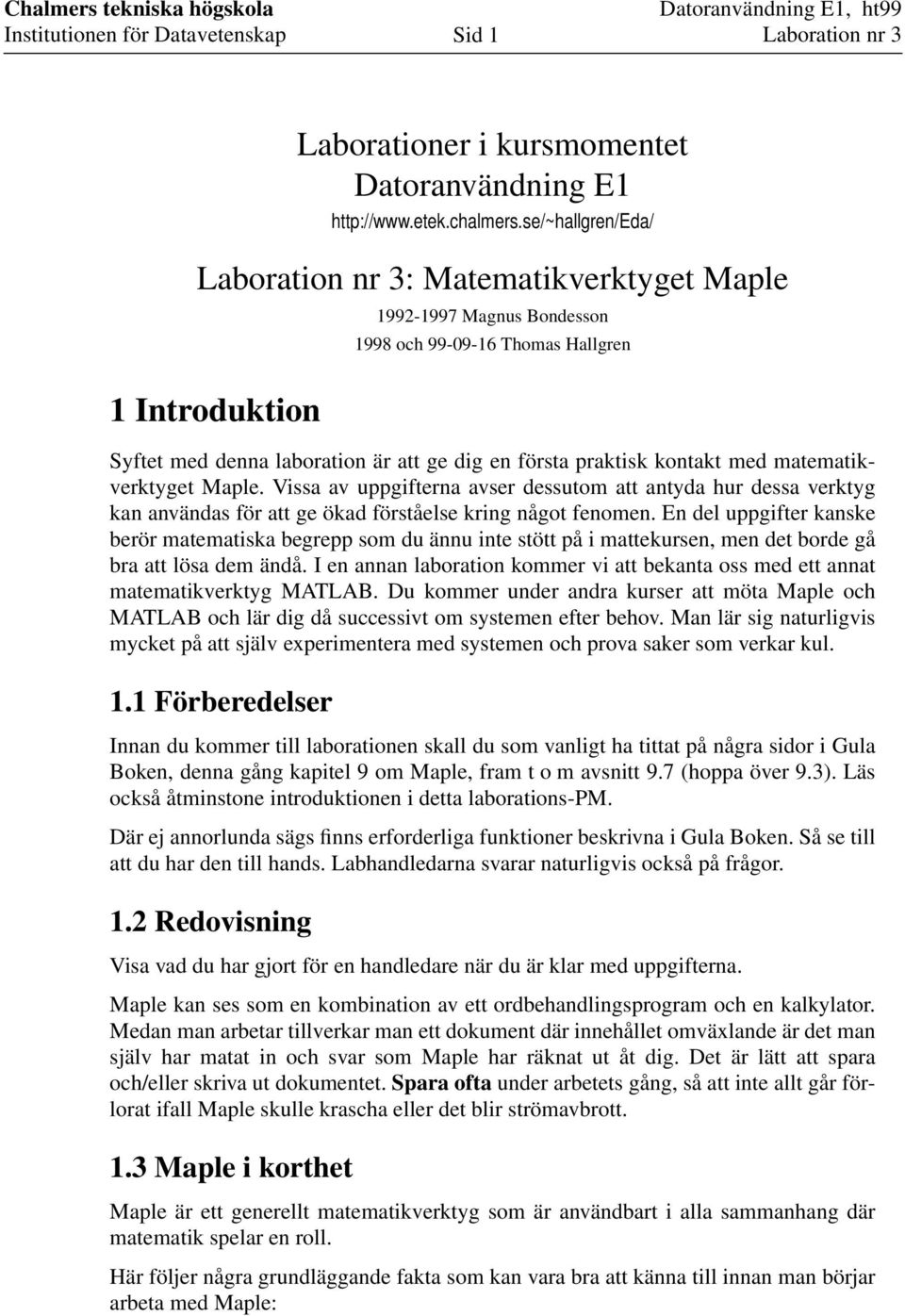 matematikverktyget Maple. Vissa av uppgifterna avser dessutom att antyda hur dessa verktyg kan användas för att ge ökad förståelse kring något fenomen.