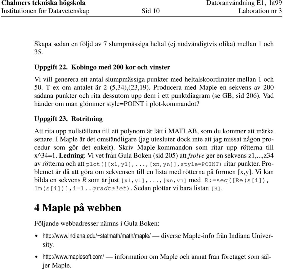 Producera med Maple en sekvens av 200 sådana punkter och rita dessutom upp dem i ett punktdiagram (se GB, sid 206). Vad händer om man glömmer style=point i plot-kommandot? Uppgift 23.