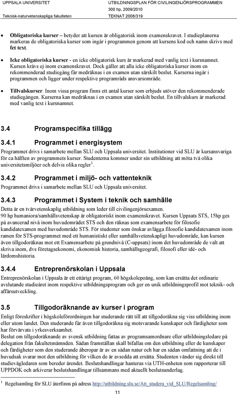 Icke obligatoriska kurser - en icke obligatorisk kurs är markerad med vanlig text i kursnamnet. Kursen krävs ej inom examenskravet.