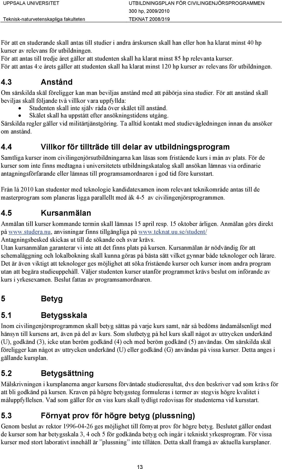 För att antas 4:e årets gäller att studenten skall ha klarat minst 120 hp kurser av relevans för utbildningen. 4.3 Anstånd Om särskilda skäl föreligger kan man beviljas anstånd med att påbörja sina studier.