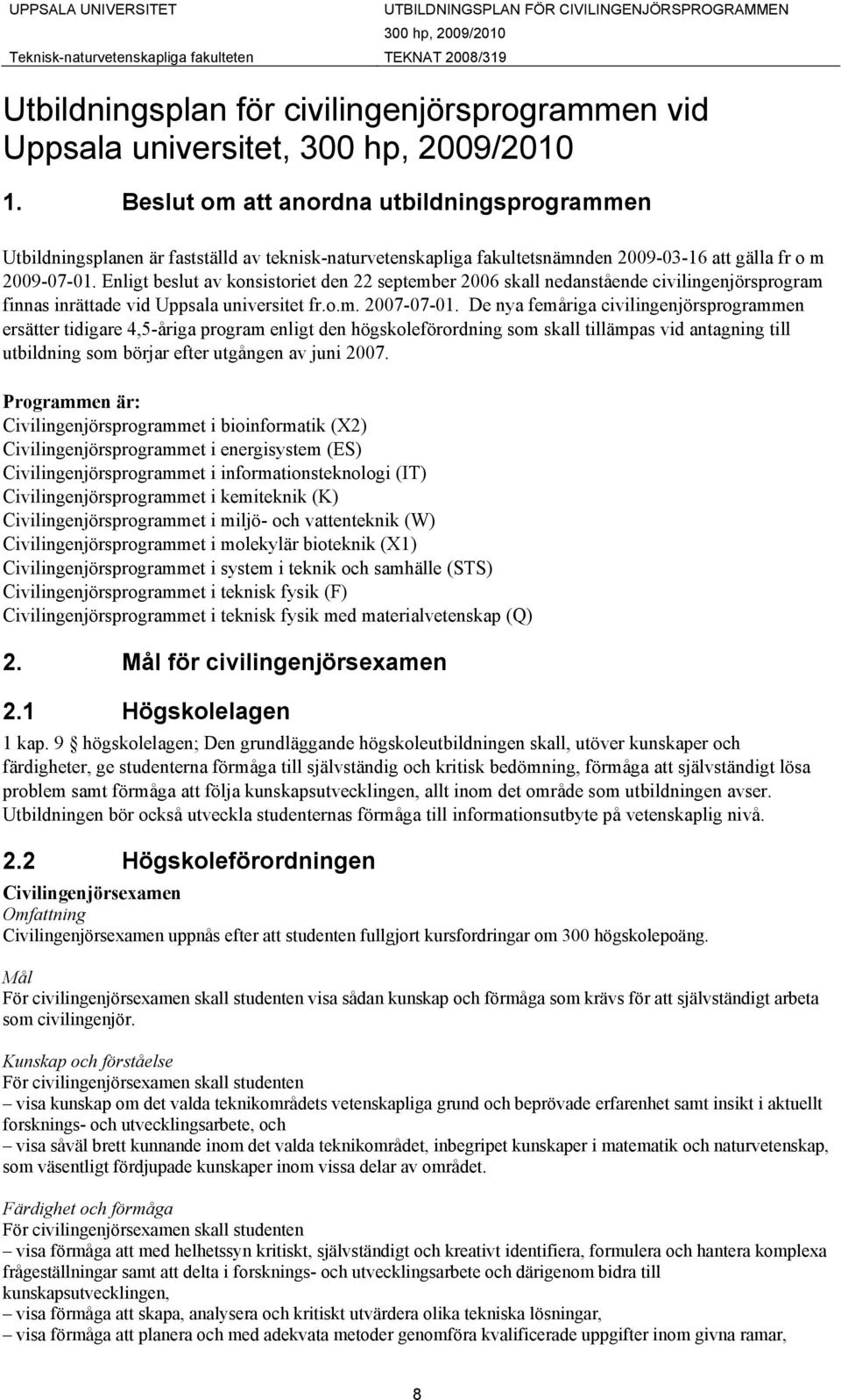 Enligt beslut av konsistoriet den 22 september 2006 skall nedanstående civilingenjörsprogram finnas inrättade vid Uppsala universitet fr.o.m. 2007-07-01.