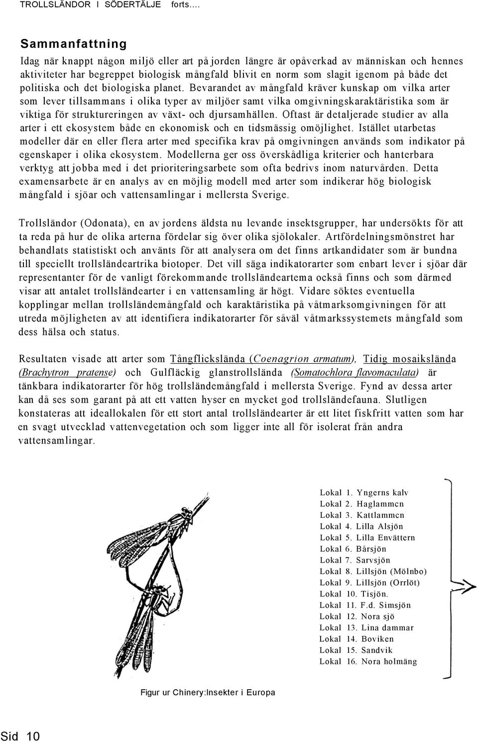 Bevarandet av mångfald kräver kunskap om vilka arter som lever tillsammans i olika typer av miljöer samt vilka omgivningskaraktäristika som är viktiga för struktureringen av växt- och djursamhällen.