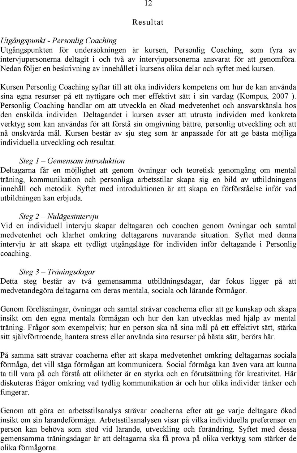 Kursen Personlig Coaching syftar till att öka individers kompetens om hur de kan använda sina egna resurser på ett nyttigare och mer effektivt sätt i sin vardag (Kompus, 2007 ).