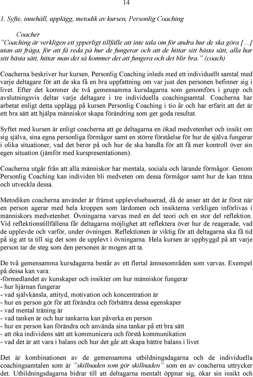 (coach) Coacherna beskriver hur kursen, Personlig Coaching inleds med ett individuellt samtal med varje deltagare för att de ska få en bra uppfattning om var just den personen befinner sig i livet.