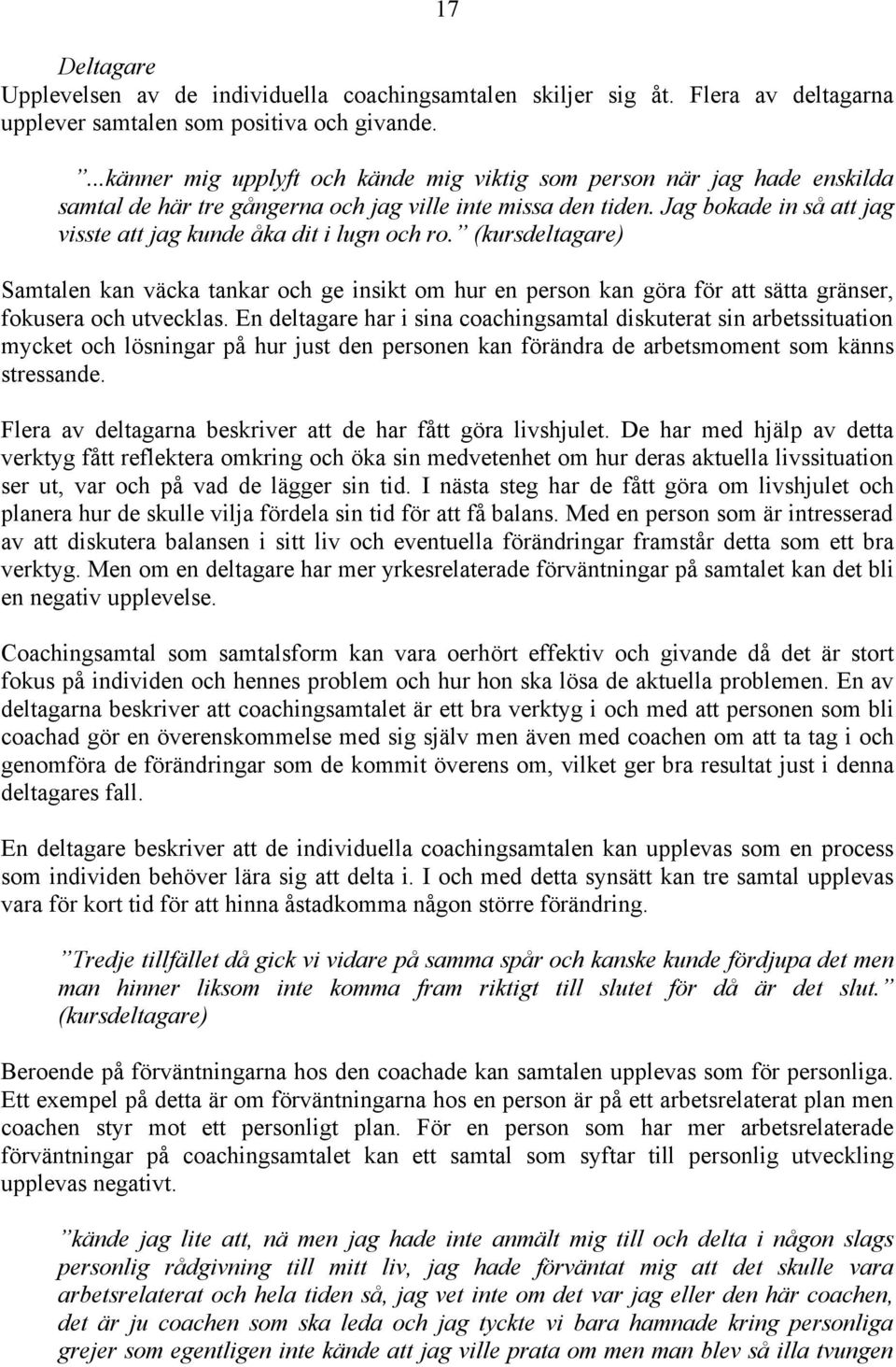 Jag bokade in så att jag visste att jag kunde åka dit i lugn och ro. (kursdeltagare) Samtalen kan väcka tankar och ge insikt om hur en person kan göra för att sätta gränser, fokusera och utvecklas.