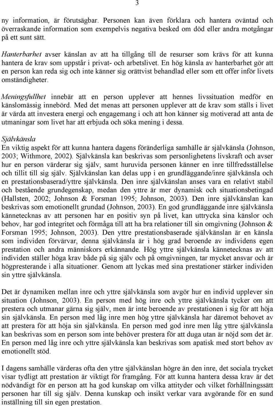 En hög känsla av hanterbarhet gör att en person kan reda sig och inte känner sig orättvist behandlad eller som ett offer inför livets omständigheter.