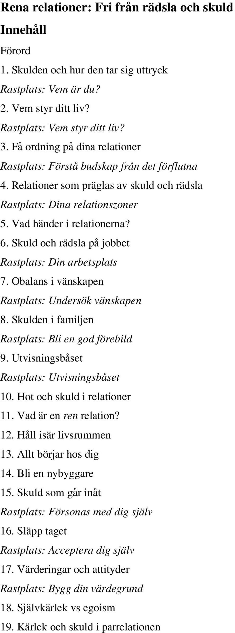 Skuld och rädsla på jobbet Rastplats: Din arbetsplats 7. Obalans i vänskapen Rastplats: Undersök vänskapen 8. Skulden i familjen Rastplats: Bli en god förebild 9.