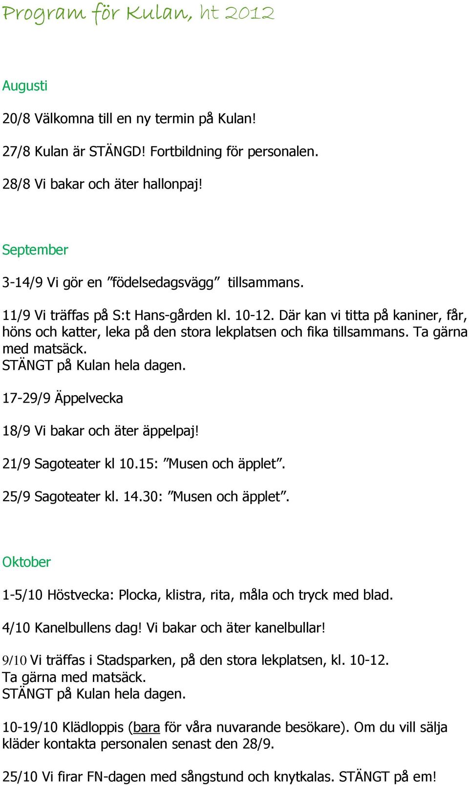 Där kan vi titta på kaniner, får, höns och katter, leka på den stora lekplatsen och fika tillsammans. Ta gärna med matsäck. STÄNGT på Kulan hela dagen.