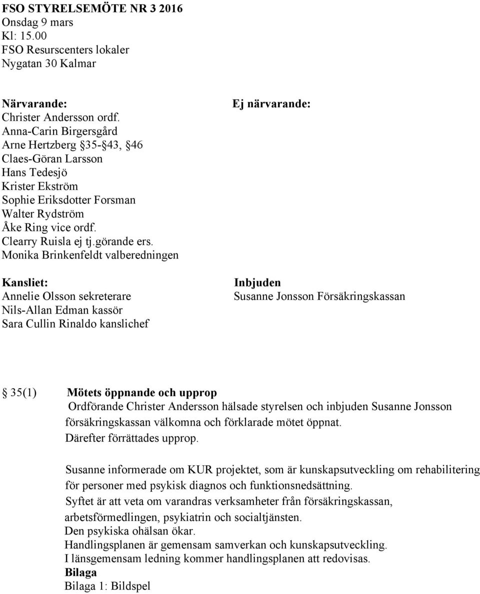 Monika Brinkenfeldt valberedningen Kansliet: Annelie Olsson sekreterare Nils-Allan Edman kassör Sara Cullin Rinaldo kanslichef Ej närvarande: Inbjuden Susanne Jonsson Försäkringskassan 35(1) Mötets