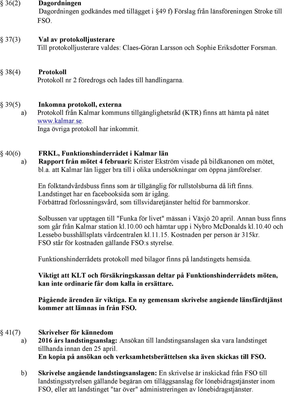 39(5) Inkomna protokoll, externa a) Protokoll från Kalmar kommuns tillgänglighetsråd (KTR) finns att hämta på nätet www.kalmar.se. Inga övriga protokoll har inkommit.