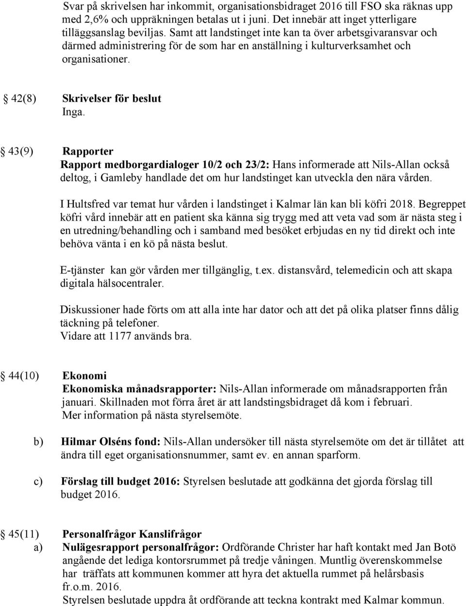 43(9) Rapporter Rapport medborgardialoger 10/2 och 23/2: Hans informerade att Nils-Allan också deltog, i Gamleby handlade det om hur landstinget kan utveckla den nära vården.