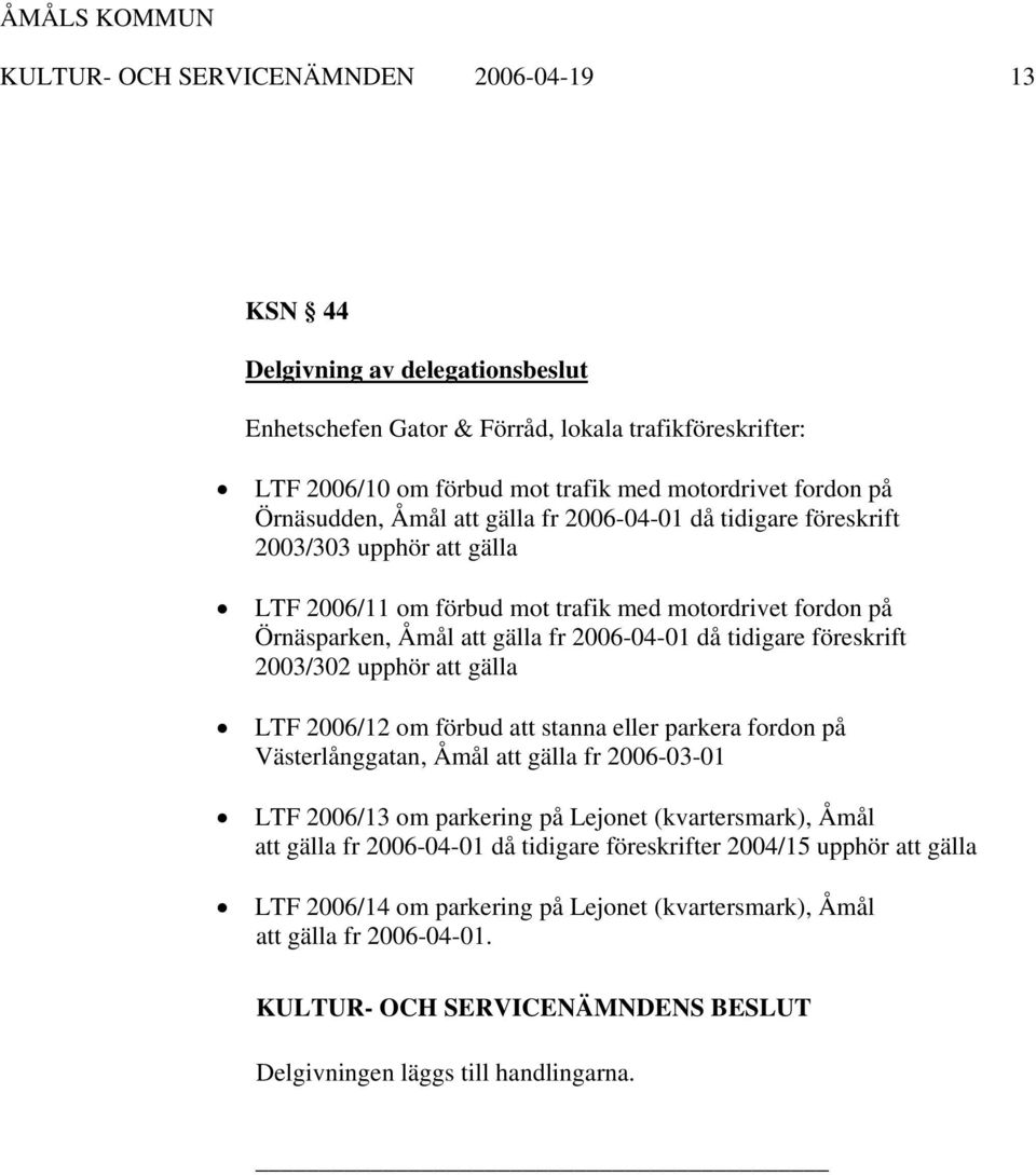 tidigare föreskrift 2003/302 upphör att gälla LTF 2006/12 om förbud att stanna eller parkera fordon på Västerlånggatan, Åmål att gälla fr 2006-03-01 LTF 2006/13 om parkering på Lejonet