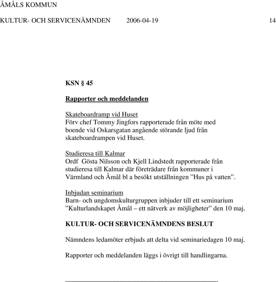 Studieresa till Kalmar Ordf Gösta Nilsson och Kjell Lindstedt rapporterade från studieresa till Kalmar där företrädare från kommuner i Värmland och Åmål bl a besökt