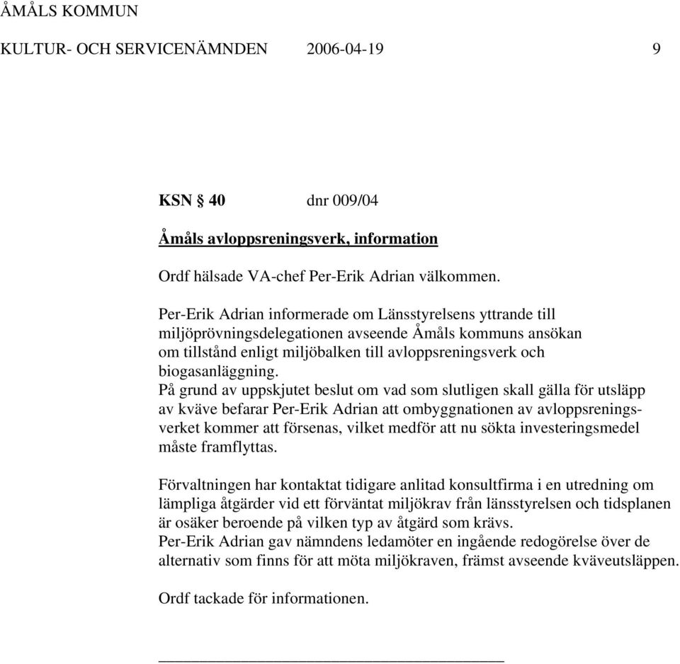 På grund av uppskjutet beslut om vad som slutligen skall gälla för utsläpp av kväve befarar Per-Erik Adrian att ombyggnationen av avloppsreningsverket kommer att försenas, vilket medför att nu sökta