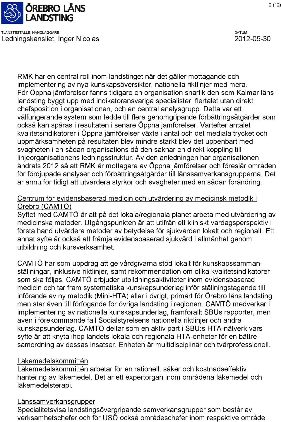 central analysgrupp. Detta var ett välfungerande system som ledde till flera genomgripande förbättringsåtgärder som också kan spåras i resultaten i senare Öppna jämförelser.