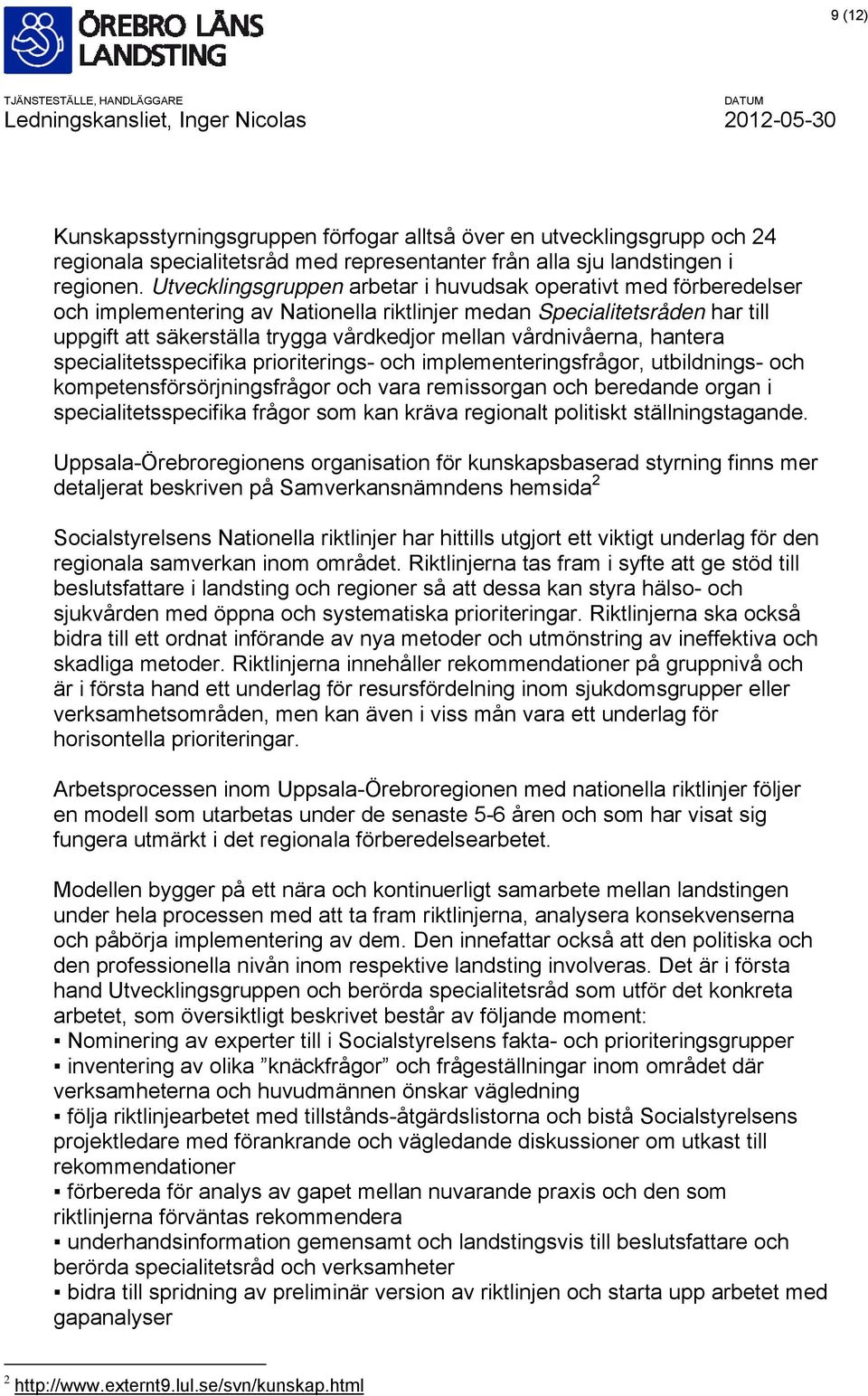 vårdnivåerna, hantera specialitetsspecifika prioriterings- och implementeringsfrågor, utbildnings- och kompetensförsörjningsfrågor och vara remissorgan och beredande organ i specialitetsspecifika