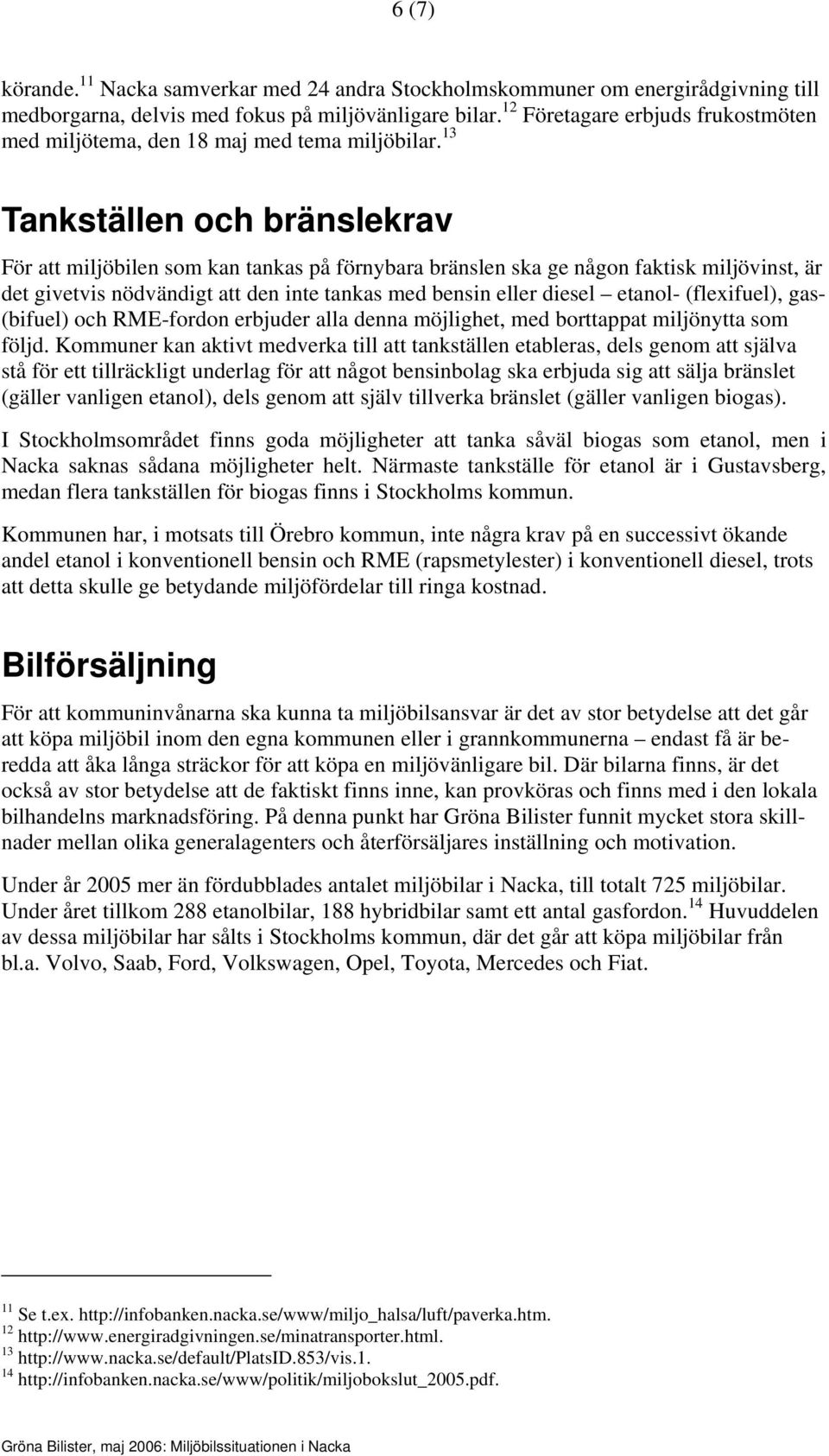 13 Tankställen och bränslekrav För att miljöbilen som kan tankas på förnybara bränslen ska ge någon faktisk miljövinst, är det givetvis nödvändigt att den inte tankas med bensin eller diesel etanol-