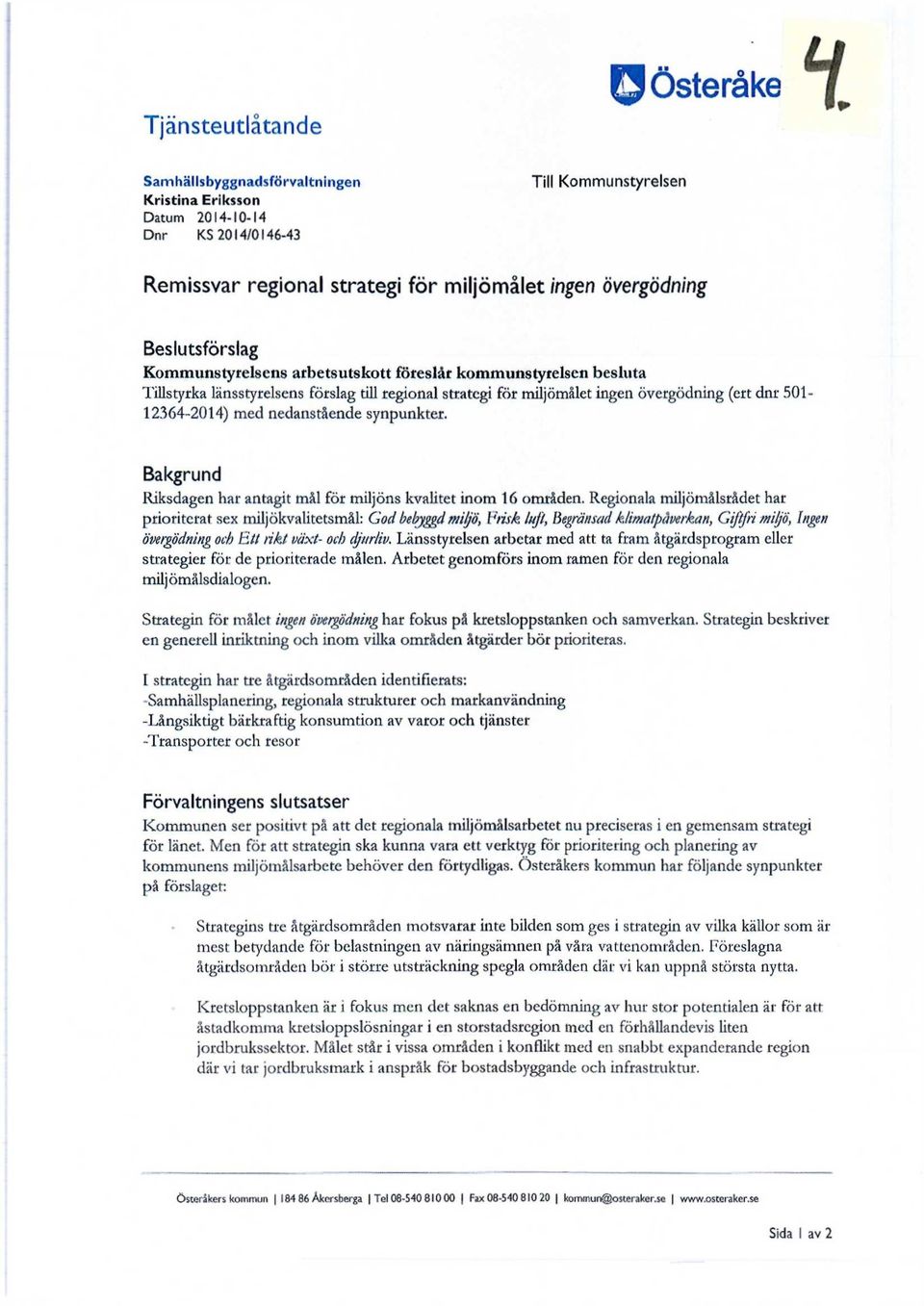 nedanstående synpunkter. Bakgrund Riksdagen har antagit mål för miljöns kvalitet inom 16 områden.