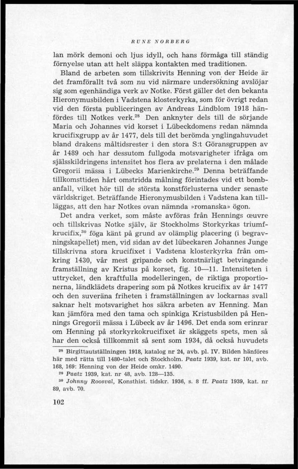 Först gäller det den bekanta Hieronymusbilden i Vadstena klosterkyrka, som för övrigt redan vid den första publiceringen av Andreas Lindblom 1918 hänfördes till Notkes verk.