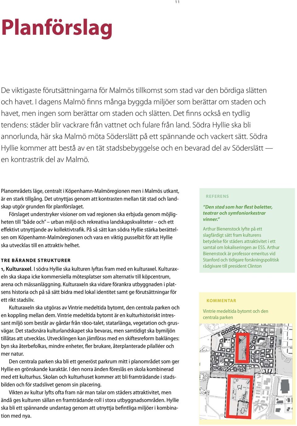 Det finns också en tydlig tendens: städer blir vackrare från vattnet och fulare från land. Södra Hyllie ska bli annorlunda, här ska Malmö möta Söderslätt på ett spännande och vackert sätt.