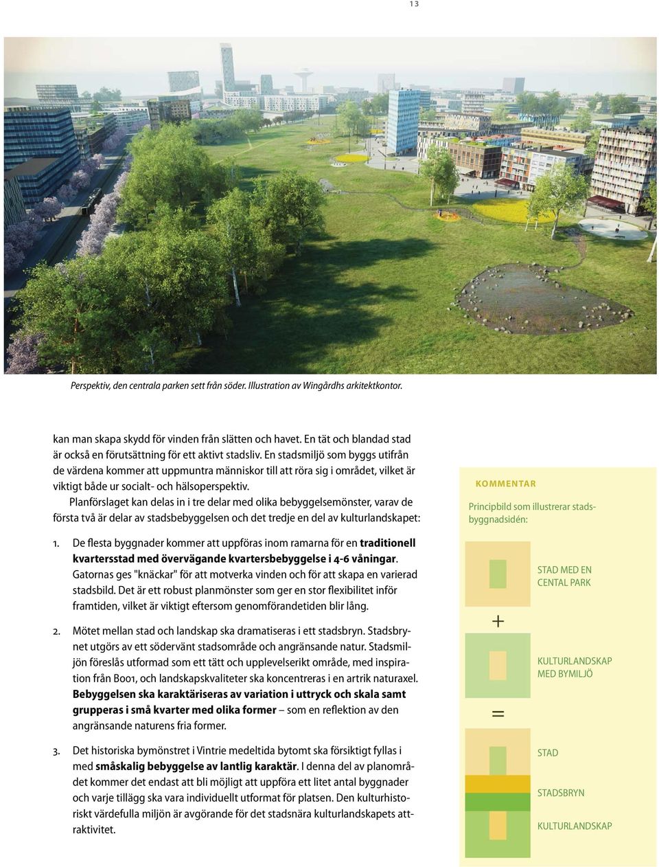 En stadsmiljö som byggs utifrån de värdena kommer att uppmuntra människor till att röra sig i området, vilket är viktigt både ur socialt- och hälsoperspektiv.