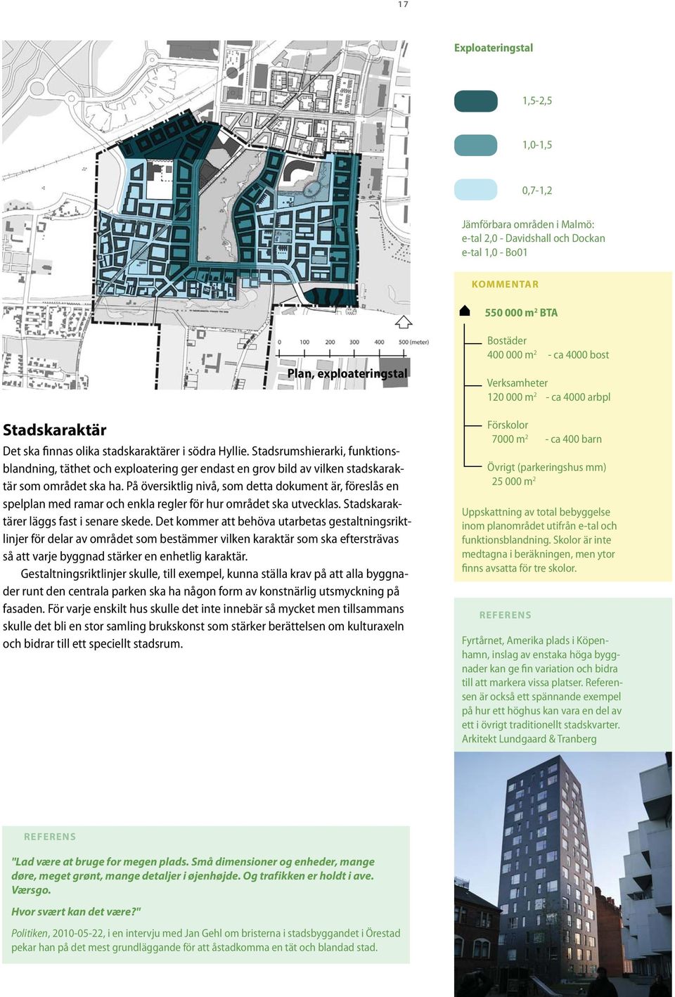 På översiktlig nivå, som detta dokument är, föreslås en spelplan med ramar och enkla regler för hur området ska utvecklas. Stadskaraktärer läggs fast i senare skede.