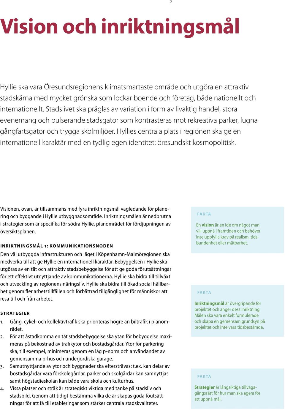 Stadslivet ska präglas av variation i form av livaktig handel, stora evenemang och pulserande stadsgator som kontrasteras mot rekreativa parker, lugna gångfartsgator och trygga skolmiljöer.