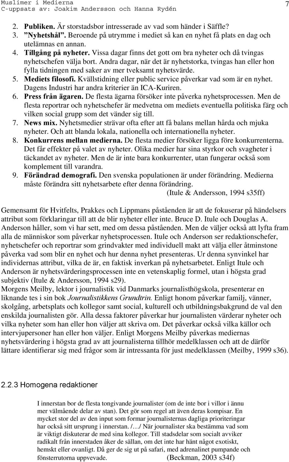 Mediets filosofi. Kvällstidning eller public service påverkar vad som är en nyhet. Dagens Industri har andra kriterier än ICA-Kuriren. 6. Press från ägaren.