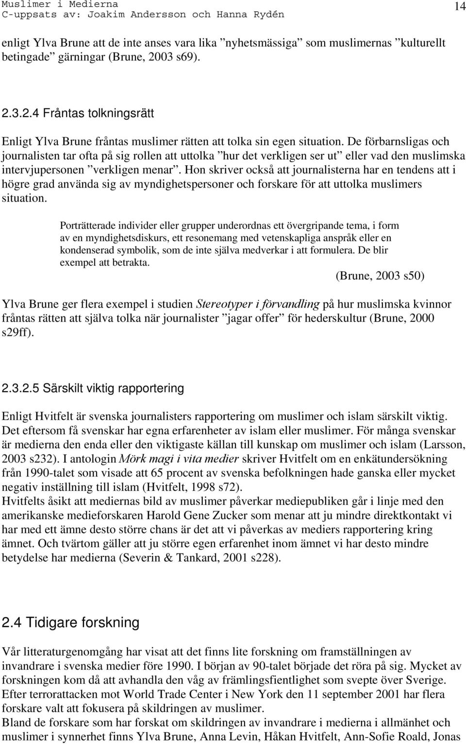 De förbarnsligas och journalisten tar ofta på sig rollen att uttolka hur det verkligen ser ut eller vad den muslimska intervjupersonen verkligen menar.