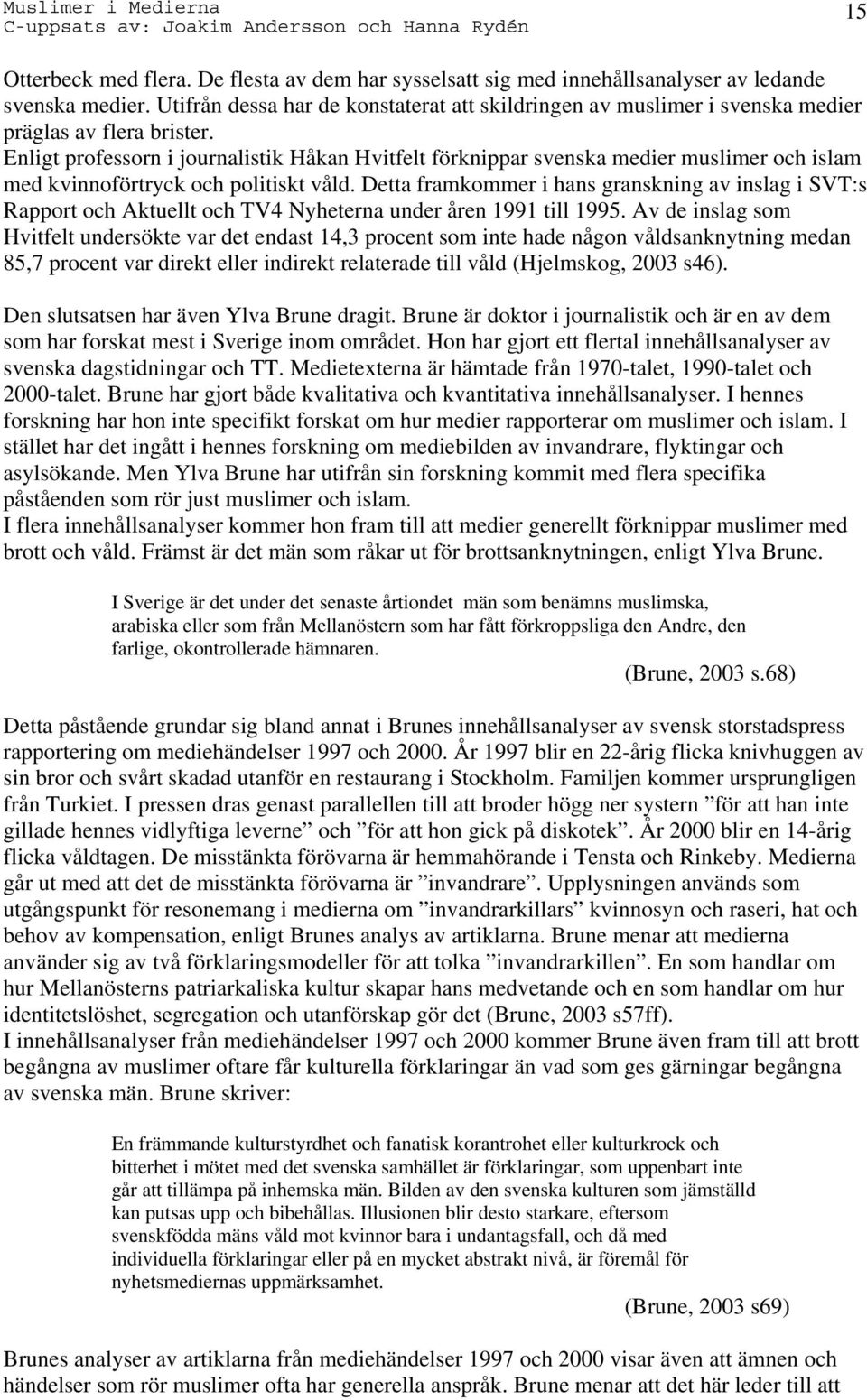 Enligt professorn i journalistik Håkan Hvitfelt förknippar svenska medier muslimer och islam med kvinnoförtryck och politiskt våld.