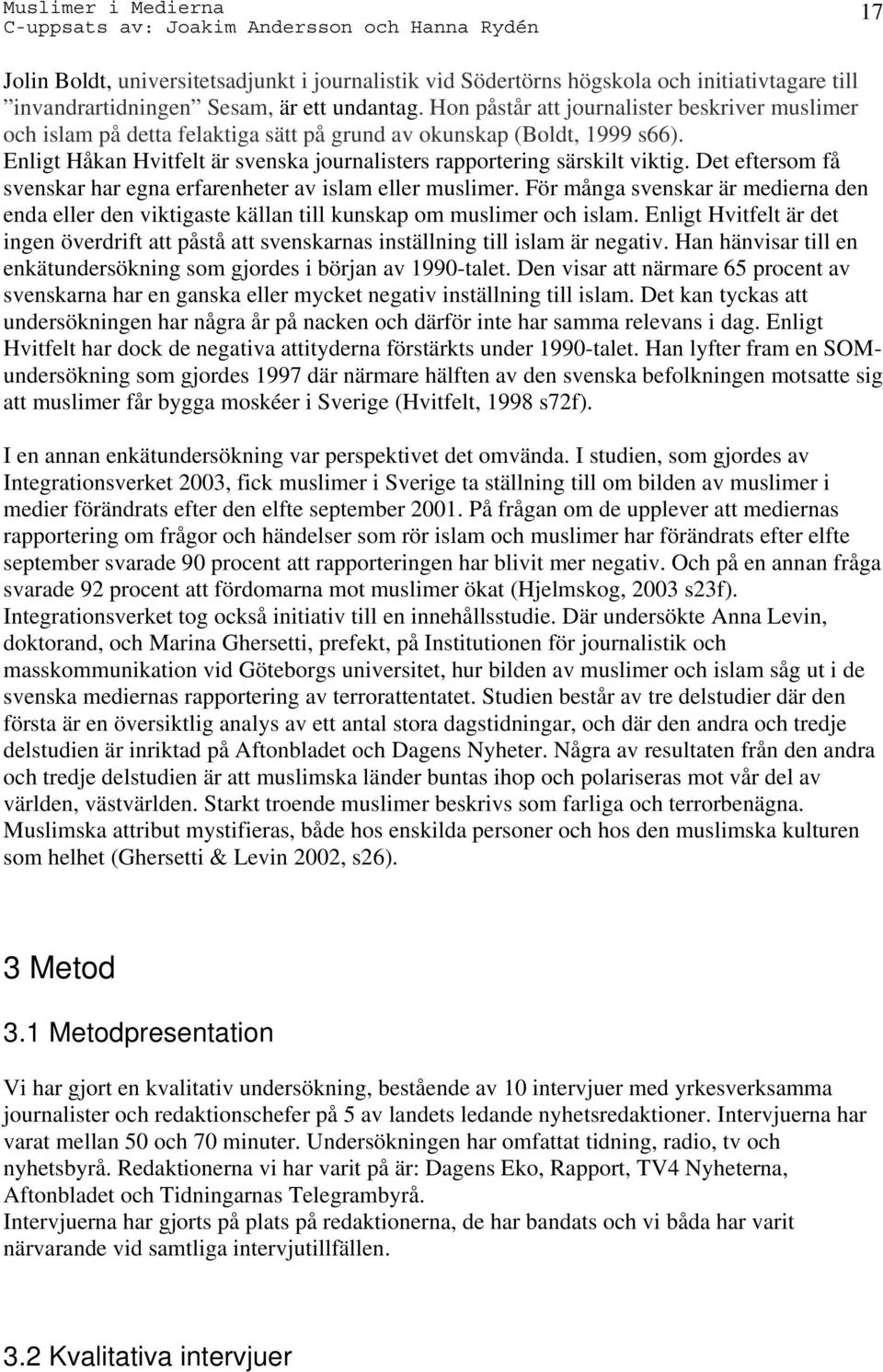 Det eftersom få svenskar har egna erfarenheter av islam eller muslimer. För många svenskar är medierna den enda eller den viktigaste källan till kunskap om muslimer och islam.